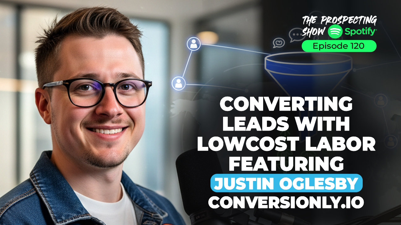 Episode 120-Converting Leads with Low-Cost Labor featuring Justin Oglesby and Conversionly.io