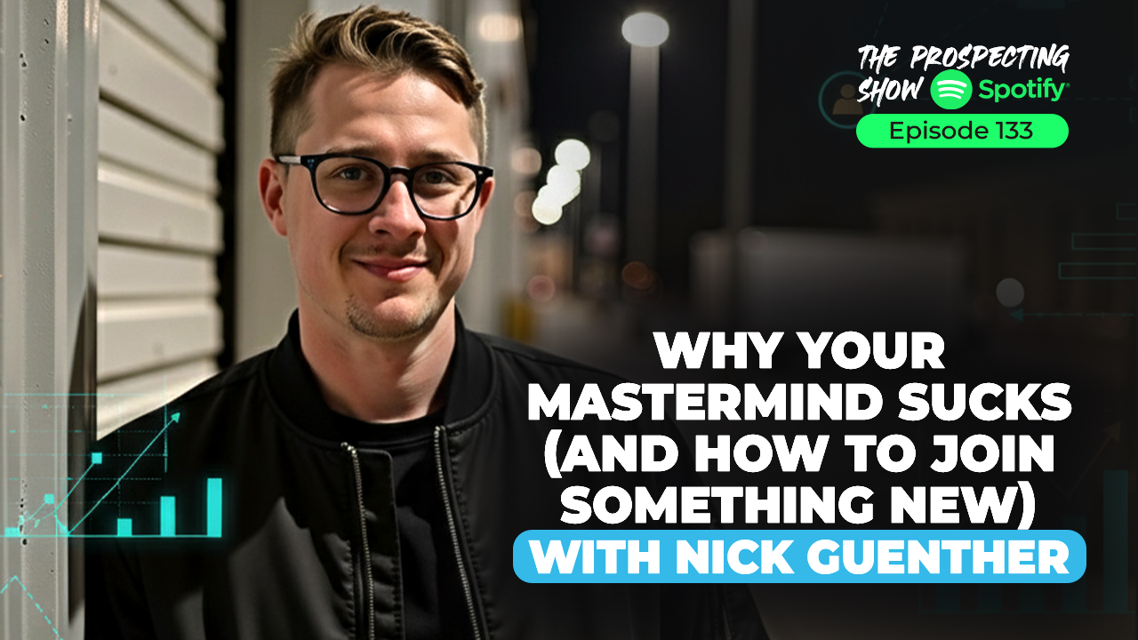 Episode 133-Why Your Mastermind Sucks (and How to Join Something New) with Nick Guenther