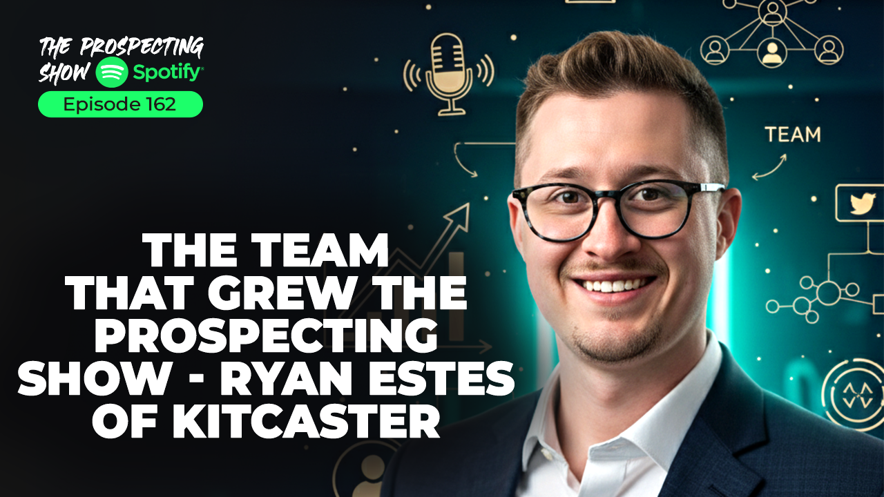 Episode 162-The Team That Grew The Prospecting Show – Ryan Estes of Kitcaster