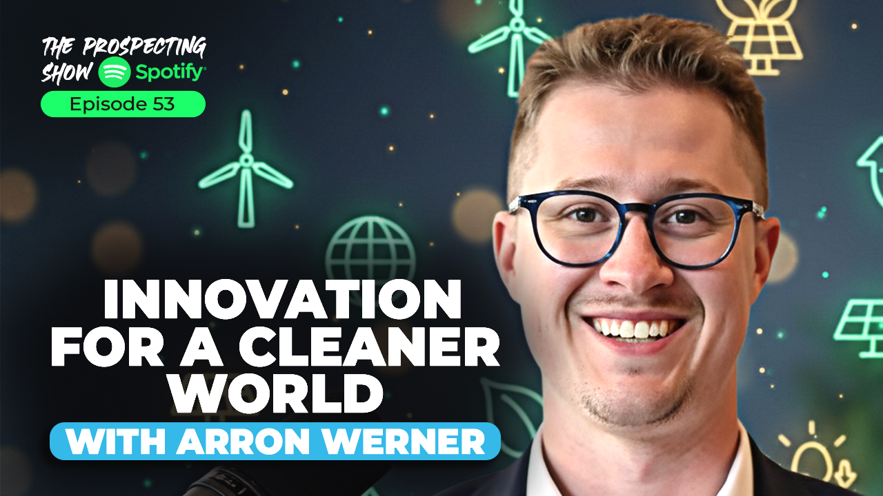 Episode 53 — Innovation for a Cleaner World with Arron Werner | The Prospecting Show with Dr Connor Robertson